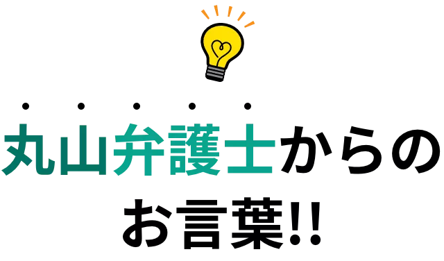 丸山弁護士からのお言葉!!